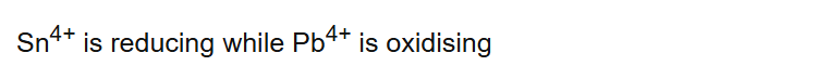 Sn4+ is reducing while Pb4+ is oxidising
