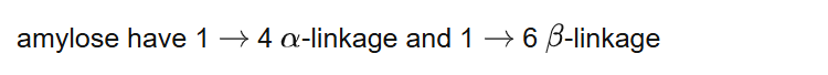 amylose have 1 4 -linkage and
1 6 -linkage