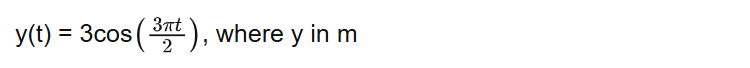 y(t) = 3cos, where y in m