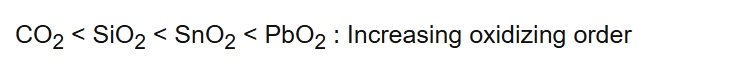 CO2 < SiO2 < SnO2 < PbO2 : Increasing oxidizing order