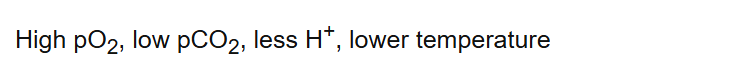 High pO2, low pCO2, less H+, lower temperature