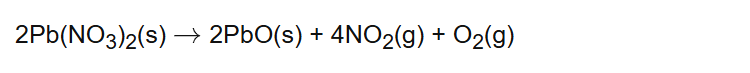 2Pb(NO3)2(s) 2PbO(s) + 4NO2(g) + O2(g)
