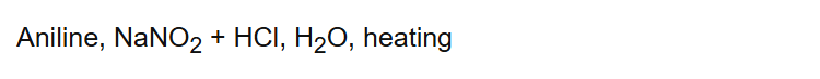 Aniline, NaNO2 + HCl, H2O, heating