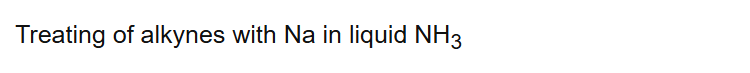 Treating of alkynes with Na in liquid NH3