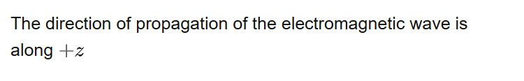 The direction of propagation of the electromagnetic wave is along