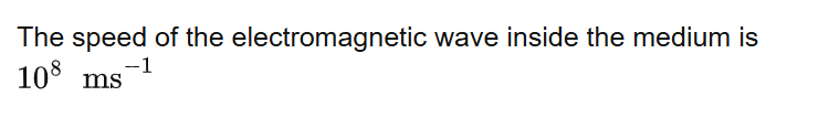 The speed of the electromagnetic wave inside the medium is