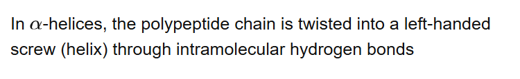In -helices, the polypeptide chain is twisted into a left-handed screw (helix) through intramolecular hydrogen bonds