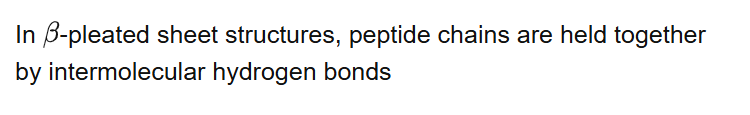 In -pleated sheet structures, peptide chains are held together by intermolecular hydrogen bonds