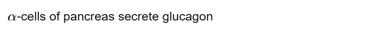 -cells of pancreas secrete glucagon