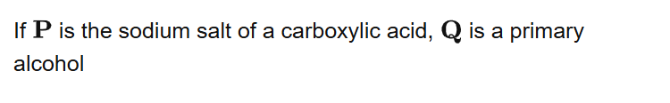 If is the sodium salt of a carboxylic acid, is a primary alcohol