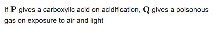 If gives a carboxylic acid on acidification, gives a poisonous gas on exposure to air and light
